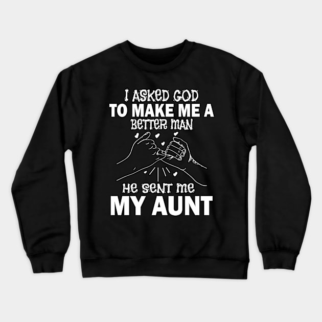 I Asked God To Make Me A Better Man He Sent Me My Aunt Happy Father Parent July 4th Day Crewneck Sweatshirt by Cowan79